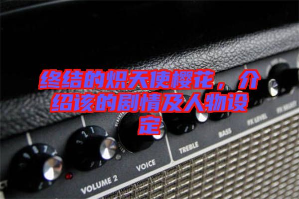 終結(jié)的熾天使櫻花，介紹該的劇情及人物設(shè)定