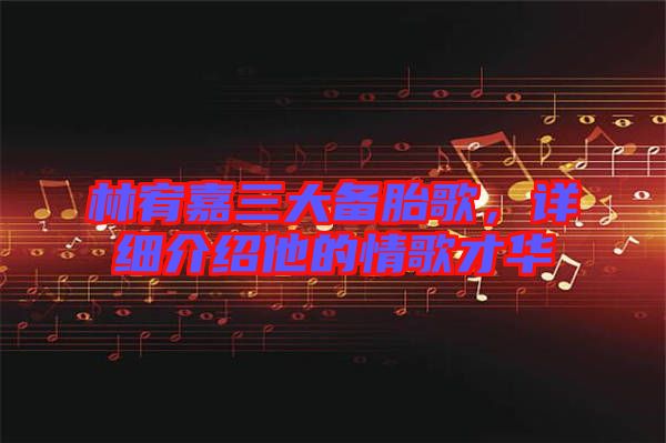 林宥嘉三大備胎歌，詳細(xì)介紹他的情歌才華