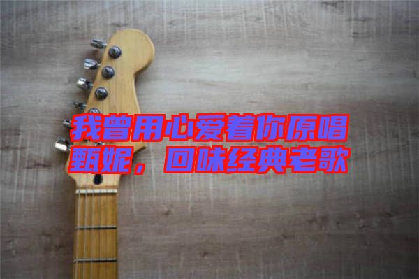 我曾用心愛著你原唱甄妮，回味經(jīng)典老歌