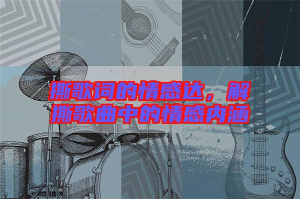 撕歌詞的情感達(dá)，解撕歌曲中的情感內(nèi)涵