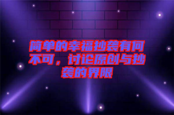 簡(jiǎn)單的幸福抄襲有何不可，討論原創(chuàng)與抄襲的界限