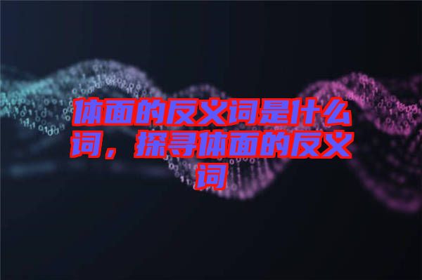 體面的反義詞是什么詞，探尋體面的反義詞