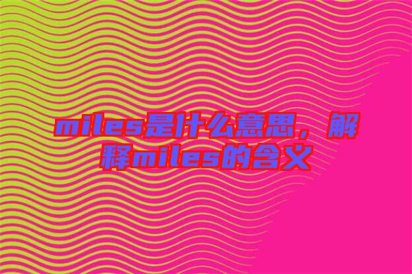 miles是什么意思，解釋miles的含義