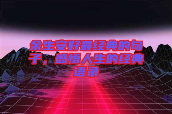 余生安好最經(jīng)典的句子，感悟人生的經(jīng)典語錄