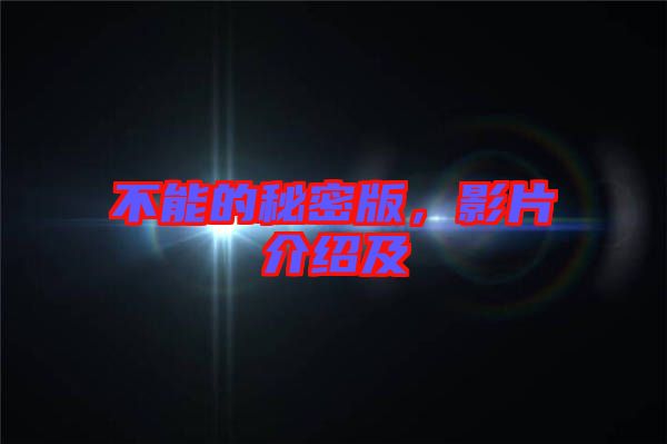 不能的秘密版，影片介紹及