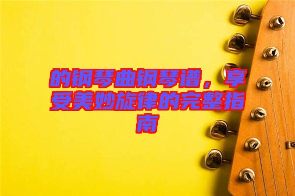 的鋼琴曲鋼琴譜，享受美妙旋律的完整指南