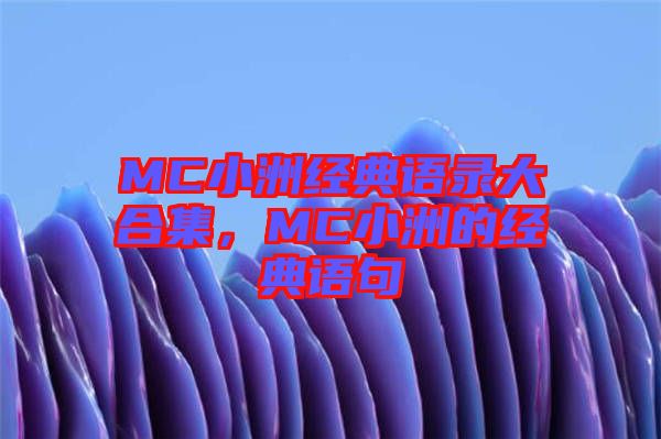 MC小洲經(jīng)典語(yǔ)錄大合集，MC小洲的經(jīng)典語(yǔ)句