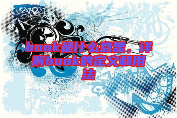 book是什么意思，詳解book的定義和用法