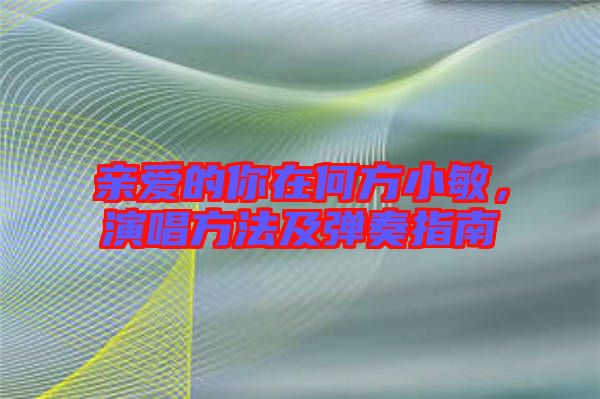 親愛的你在何方小敏，演唱方法及彈奏指南