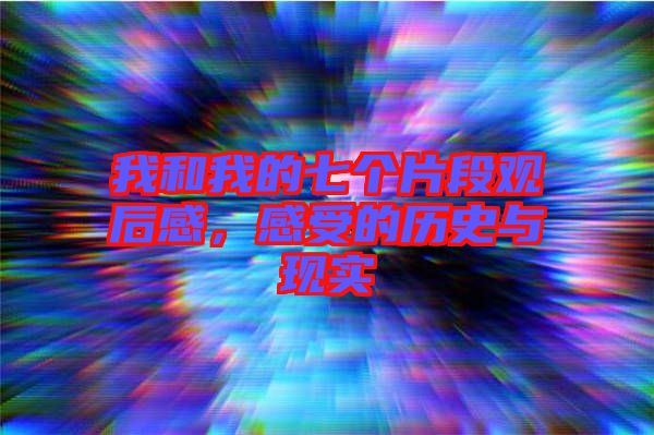 我和我的七個片段觀后感，感受的歷史與現(xiàn)實