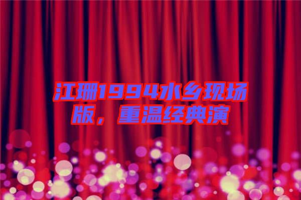 江珊1994水鄉(xiāng)現(xiàn)場(chǎng)版，重溫經(jīng)典演
