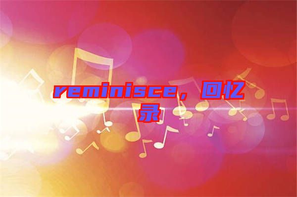 reminisce，回憶錄