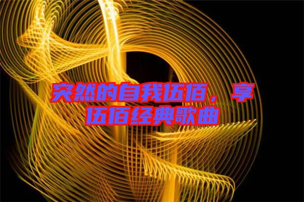 突然的自我伍佰，享伍佰經(jīng)典歌曲