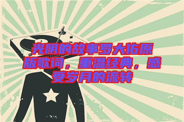 光陰的故事羅大佑原版歌詞，重溫經(jīng)典，感受歲月的流轉(zhuǎn)