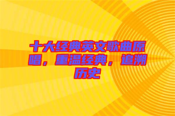 十大經(jīng)典英文歌曲原唱，重溫經(jīng)典，追溯歷史
