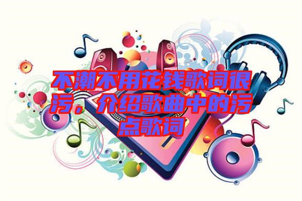 不潮不用花錢歌詞很污，介紹歌曲中的污點歌詞