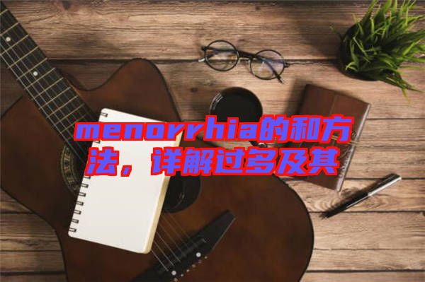 menorrhia的和方法，詳解過(guò)多及其