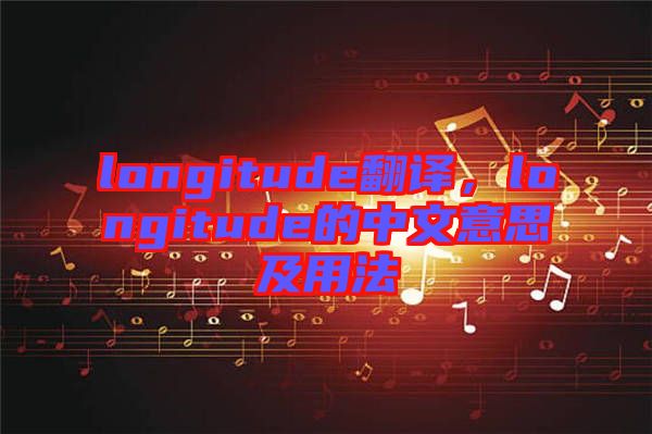 longitude翻譯，longitude的中文意思及用法