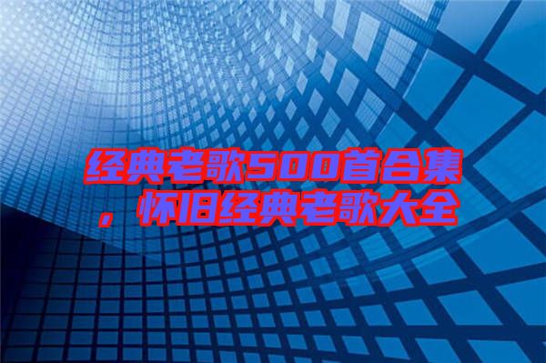經(jīng)典老歌500首合集，懷舊經(jīng)典老歌大全