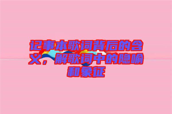 記事本歌詞背后的含義，解歌詞中的隱喻和象征