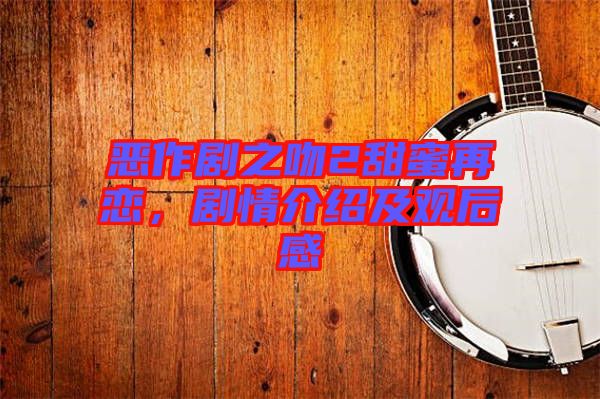 惡作劇之吻2甜蜜再戀，劇情介紹及觀后感