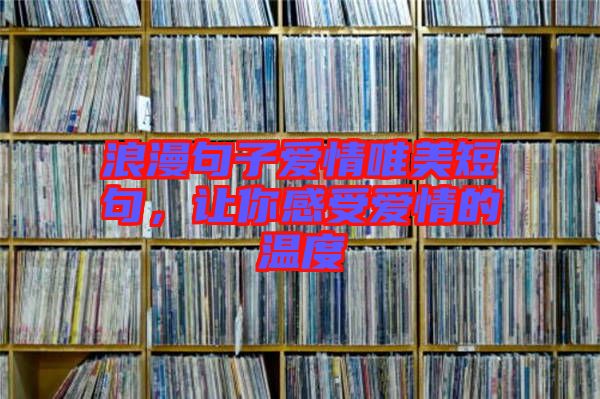 浪漫句子愛情唯美短句，讓你感受愛情的溫度