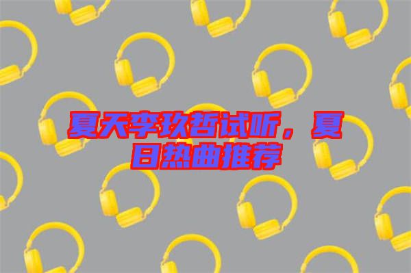 夏天李玖哲試聽，夏日熱曲推薦