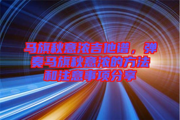 馬旗秋意濃吉他譜，彈奏馬旗秋意濃的方法和注意事項(xiàng)分享