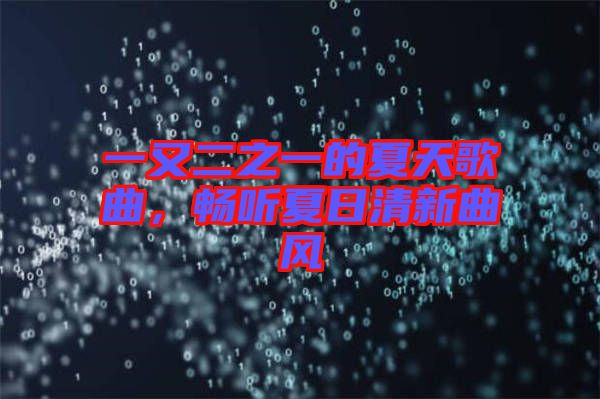一又二之一的夏天歌曲，暢聽夏日清新曲風(fēng)