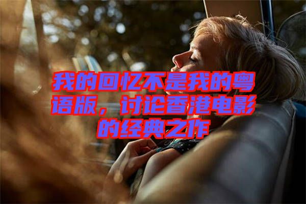 我的回憶不是我的粵語(yǔ)版，討論香港電影的經(jīng)典之作
