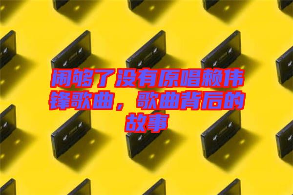 鬧夠了沒(méi)有原唱賴偉鋒歌曲，歌曲背后的故事