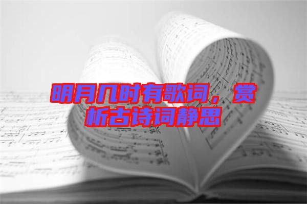 明月幾時(shí)有歌詞，賞析古詩(shī)詞靜思