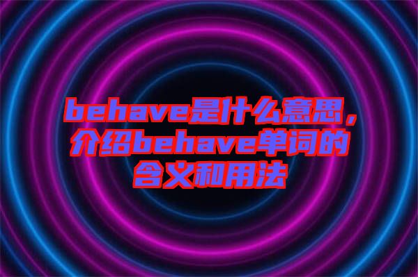 behave是什么意思，介紹behave單詞的含義和用法