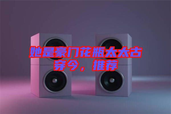 她是豪門花瓶太太古穿今，推薦