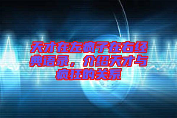 天才在左瘋子在右經(jīng)典語錄，介紹天才與瘋狂的關(guān)系