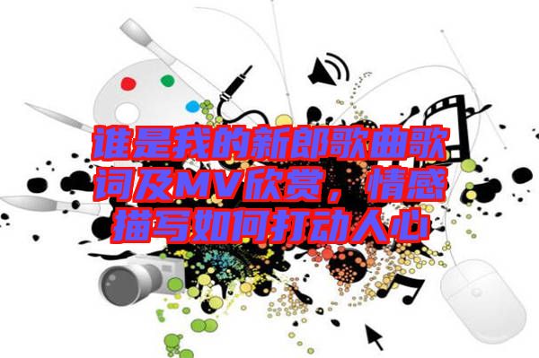 誰是我的新郎歌曲歌詞及MV欣賞，情感描寫如何打動(dòng)人心