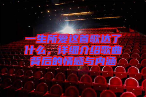 一生所愛(ài)這首歌達(dá)了什么，詳細(xì)介紹歌曲背后的情感與內(nèi)涵