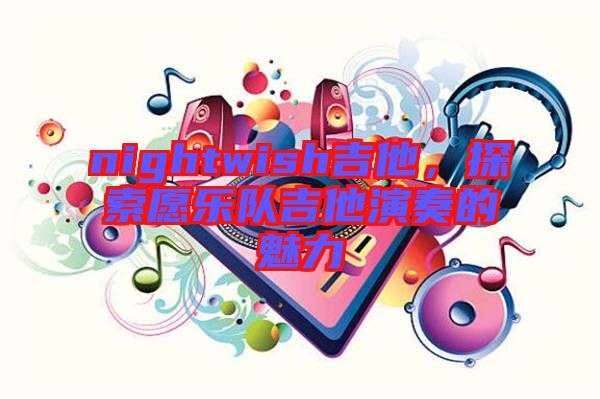 nightwish吉他，探索愿樂(lè)隊(duì)吉他演奏的魅力