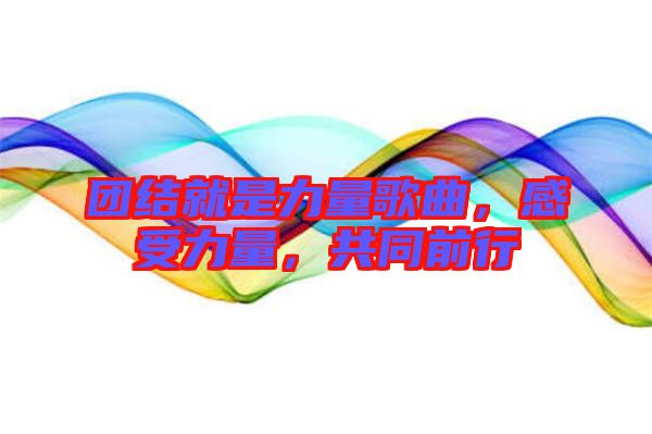 團(tuán)結(jié)就是力量歌曲，感受力量，共同前行