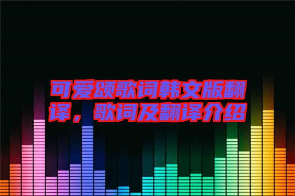 可愛頌歌詞韓文版翻譯，歌詞及翻譯介紹