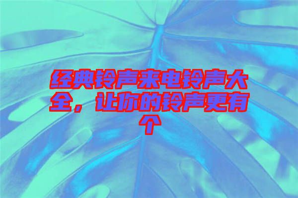 經(jīng)典鈴聲來電鈴聲大全，讓你的鈴聲更有個(gè)