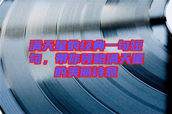 滿(mǎn)天星的經(jīng)典一句短句，帶你領(lǐng)略滿(mǎn)天星的美麗詩(shī)意