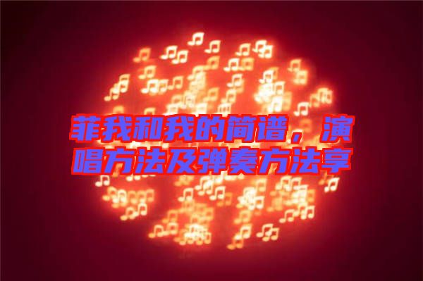 菲我和我的簡譜，演唱方法及彈奏方法享