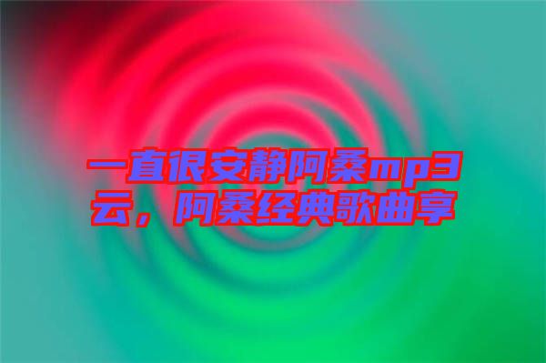 一直很安靜阿桑mp3云，阿桑經(jīng)典歌曲享