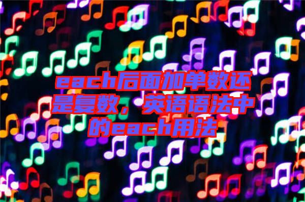 each后面加單數(shù)還是復(fù)數(shù)，英語語法中的each用法