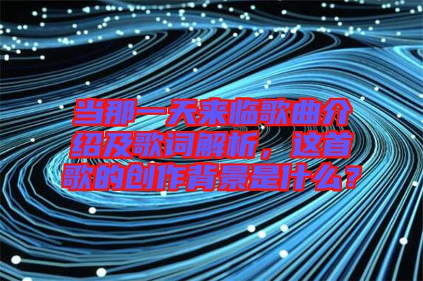 當那一天來臨歌曲介紹及歌詞解析，這首歌的創(chuàng)作背景是什么？