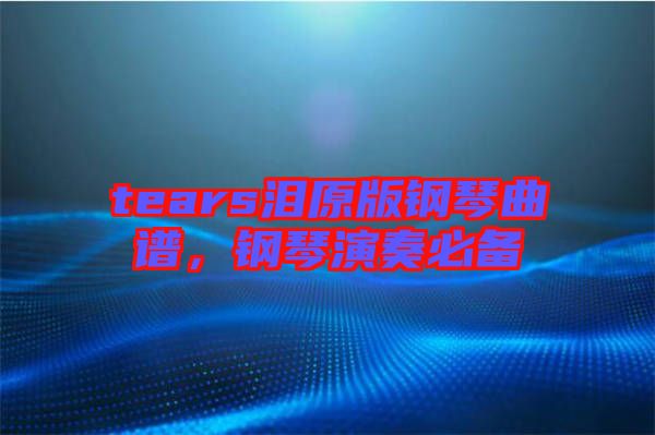 tears淚原版鋼琴曲譜，鋼琴演奏必備