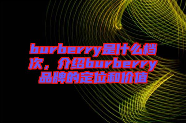 burberry是什么檔次，介紹burberry品牌的定位和價(jià)值