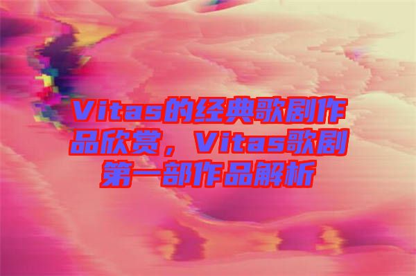 Vitas的經(jīng)典歌劇作品欣賞，Vitas歌劇第一部作品解析