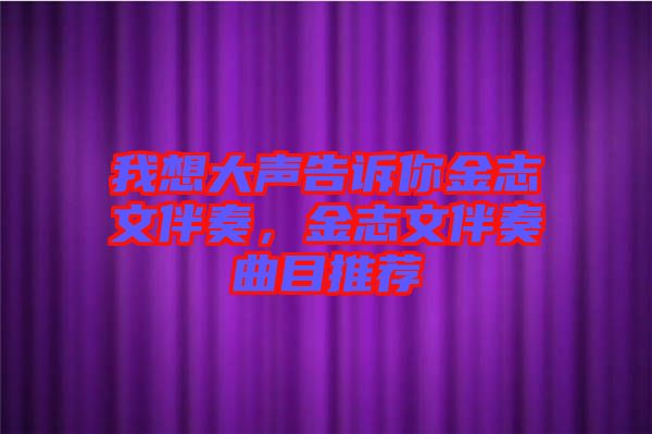 我想大聲告訴你金志文伴奏，金志文伴奏曲目推薦